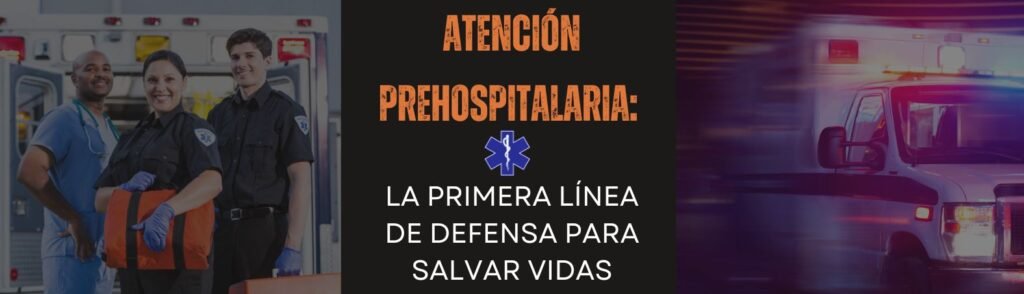 Atención Prehospitalaria: La Primera Línea de Defensa para Salvar Vidas