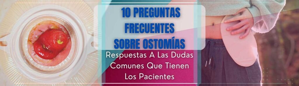 10 Preguntas Frecuentes Sobre Ostomías Respuestas A Las Dudas Comunes Que Tienen Los Pacientes