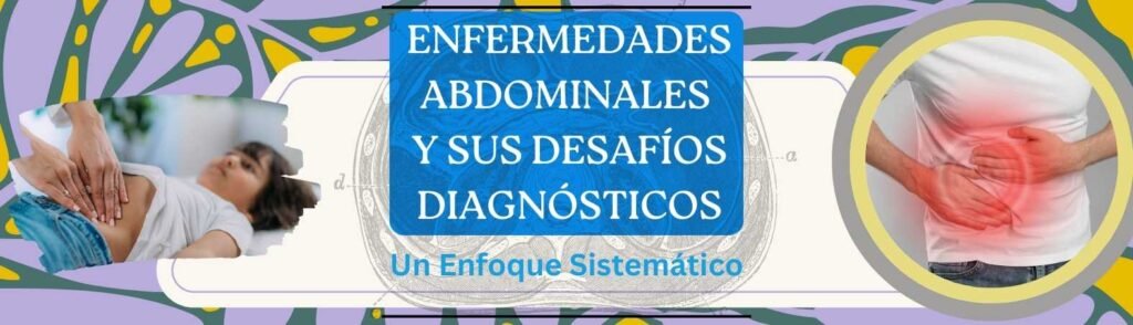 ENFERMEDADES ABDOMINALES Y SUS DESAFÍOS DIAGNÓSTICOS UN ENFOQUE SISTEMÁTICO