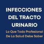 Infecciones del Tracto Urinario: Lo Que Todo Profesional De La Salud Debe Saber