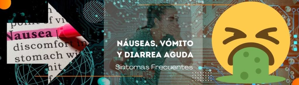 NÁUSEAS, VÓMITO Y DIARREA AGUDAS: SÍNTOMAS FRECUENTES