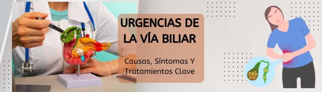 Urgencias De La Vía Biliar: Causas, Síntomas Y Tratamientos Clave