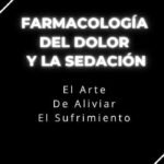 Farmacología Del Dolor Y La Sedación: El Arte De Aliviar El Sufrimiento